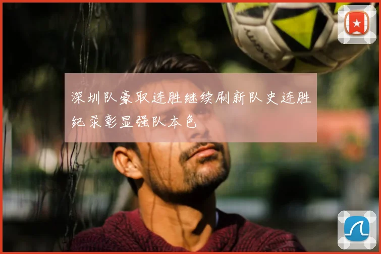 深圳队豪取连胜继续刷新队史连胜纪录彰显强队本色