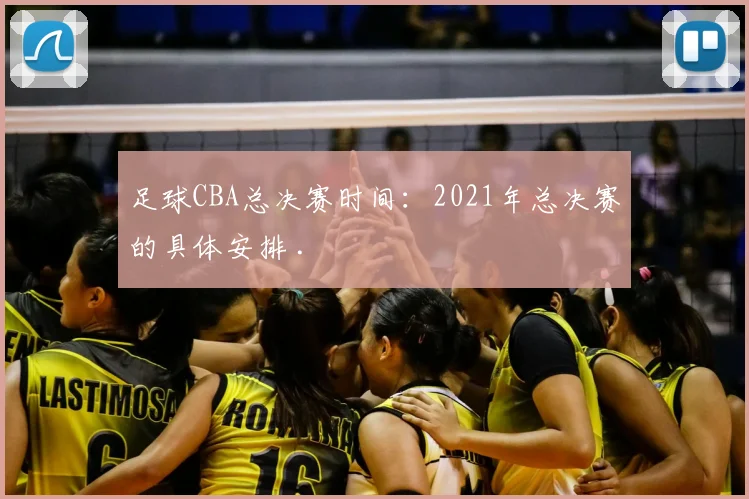 足球CBA总决赛时间：2021年总决赛的具体安排 .