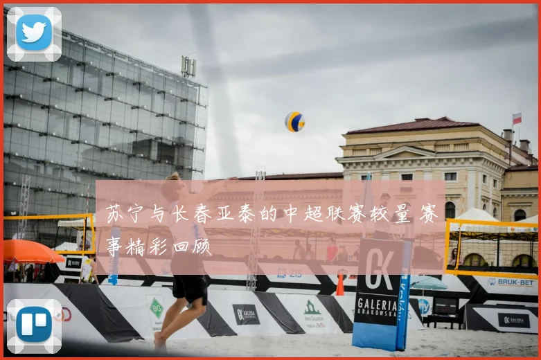 苏宁与长春亚泰的中超联赛较量 赛事精彩回顾